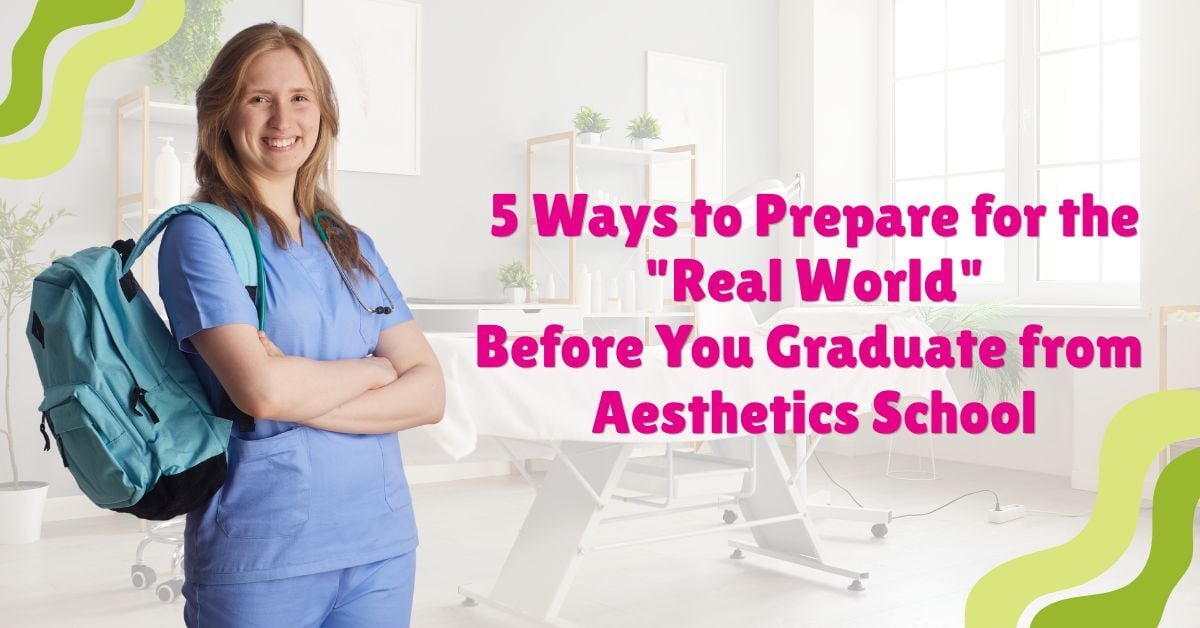 5 Ways to Prepare for the Real World Before You Graduate from Aesthetics School_SWINA