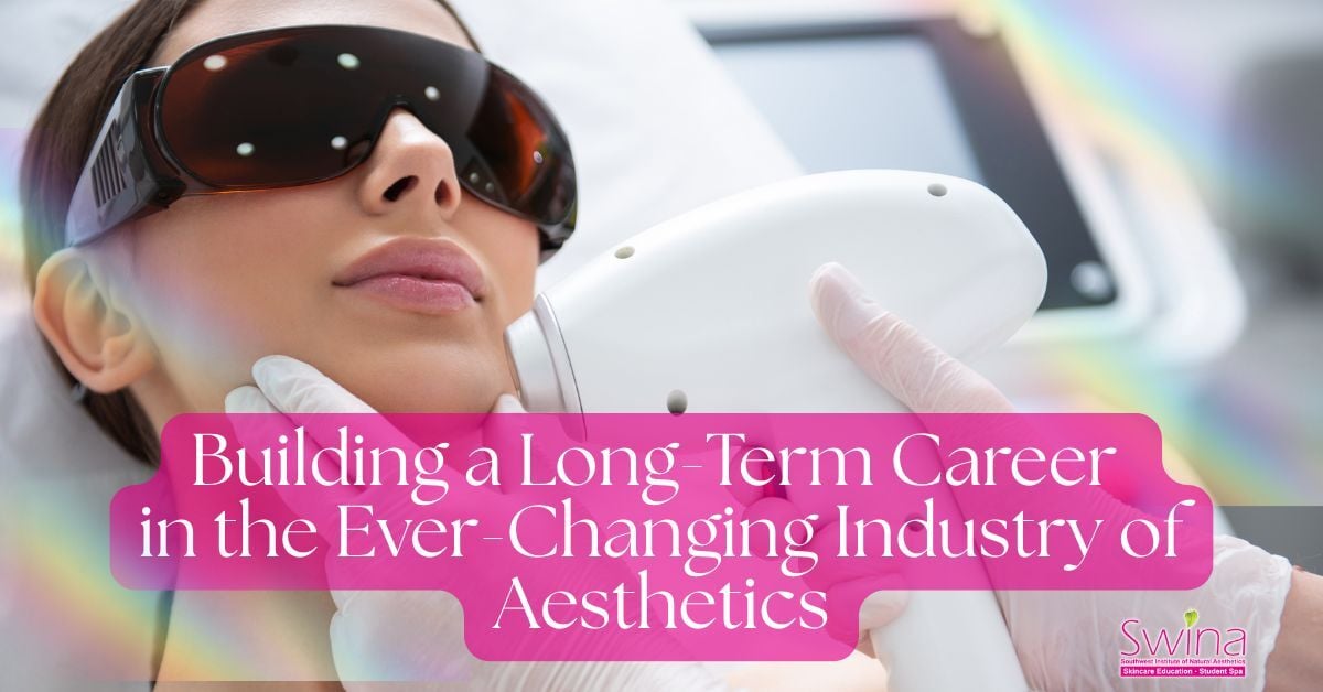 Building a Long-Term Career in the Ever-Changing Industry of Aesthetics